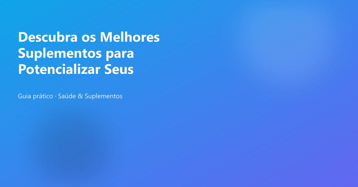 Banner do artigo: Descubra os Melhores Suplementos para Potencializar Seus Resultados
