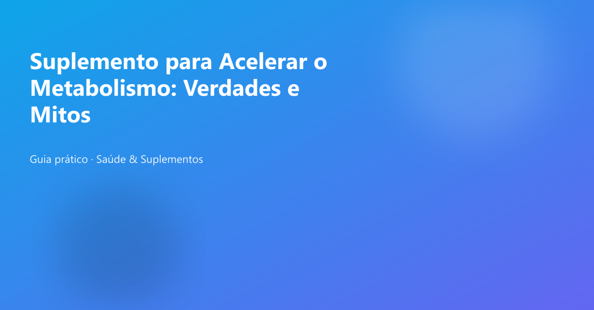 Banner do artigo: Suplemento para Acelerar o Metabolismo: Verdades e Mitos