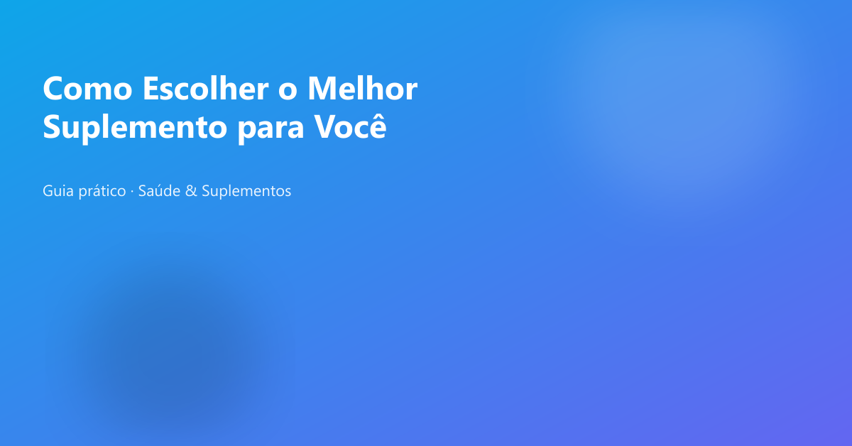 Como Escolher o Melhor Suplemento para Você