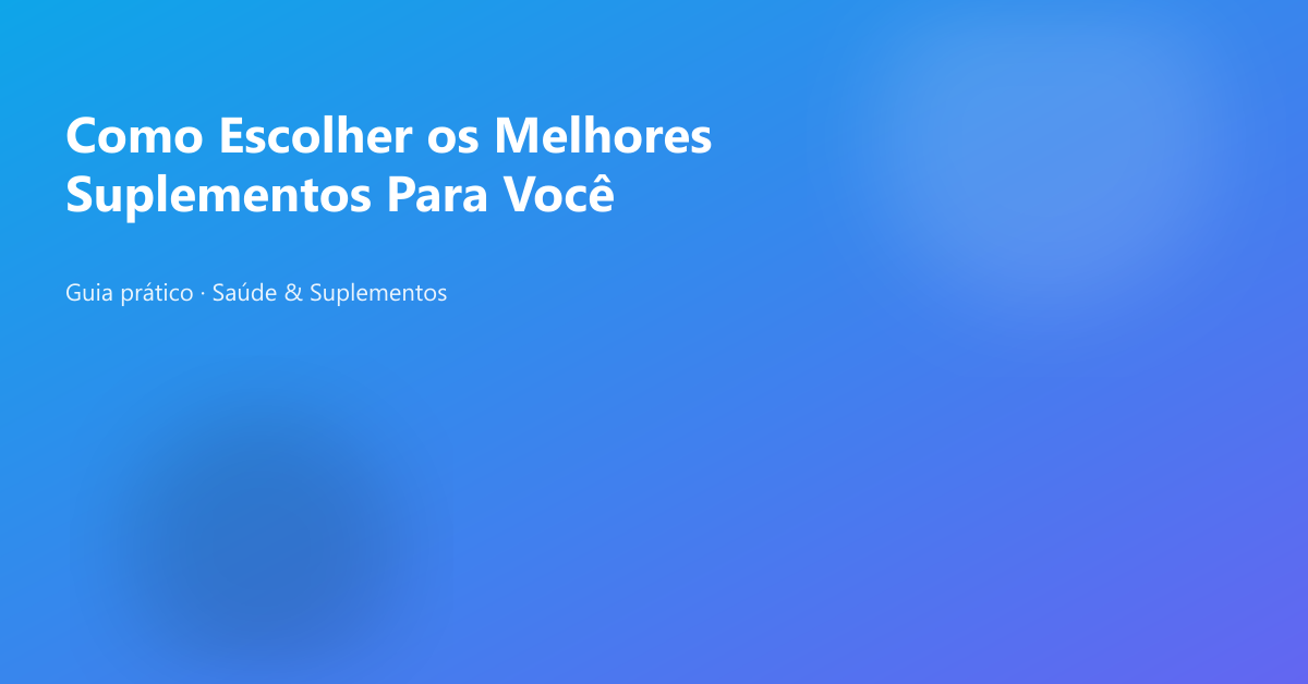 Como Escolher os Melhores Suplementos Para Você