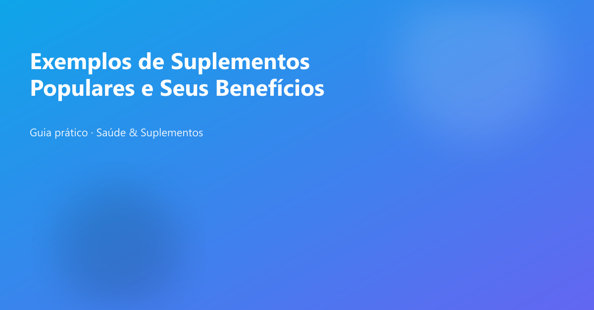 Exemplos de Suplementos Populares e Seus Benefícios