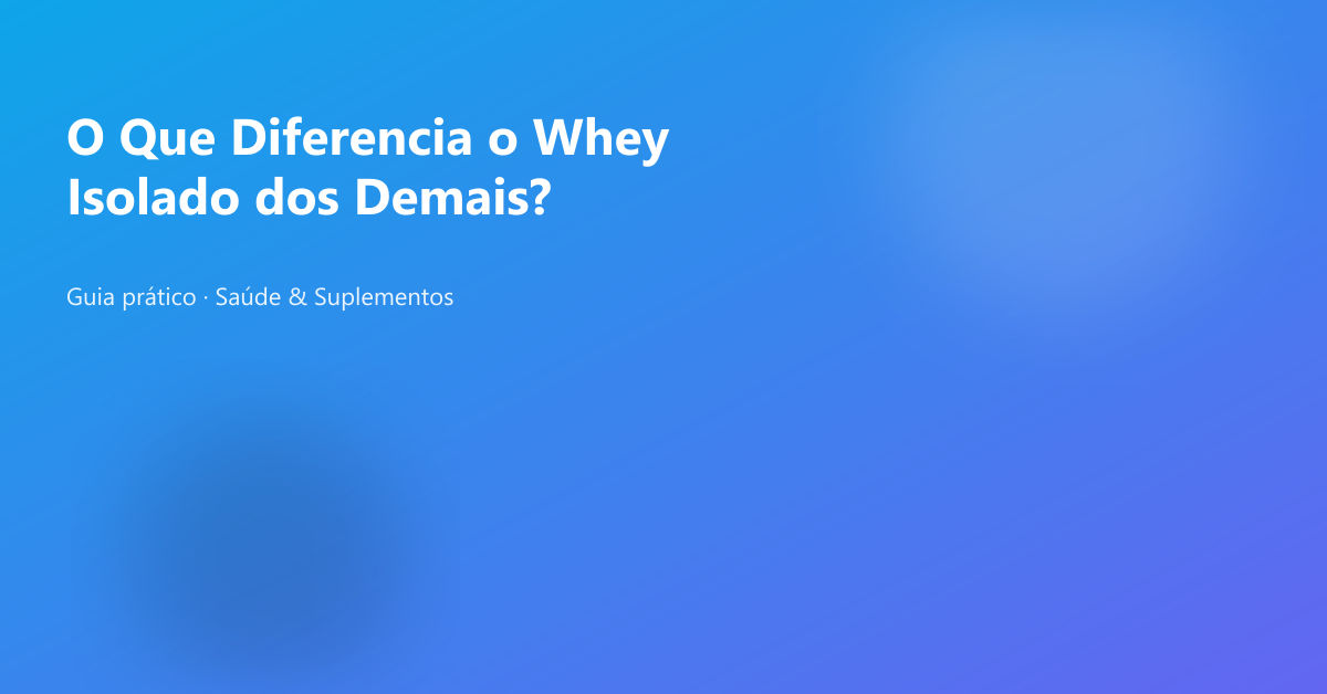 O Que Diferencia o Whey Isolado dos Demais?