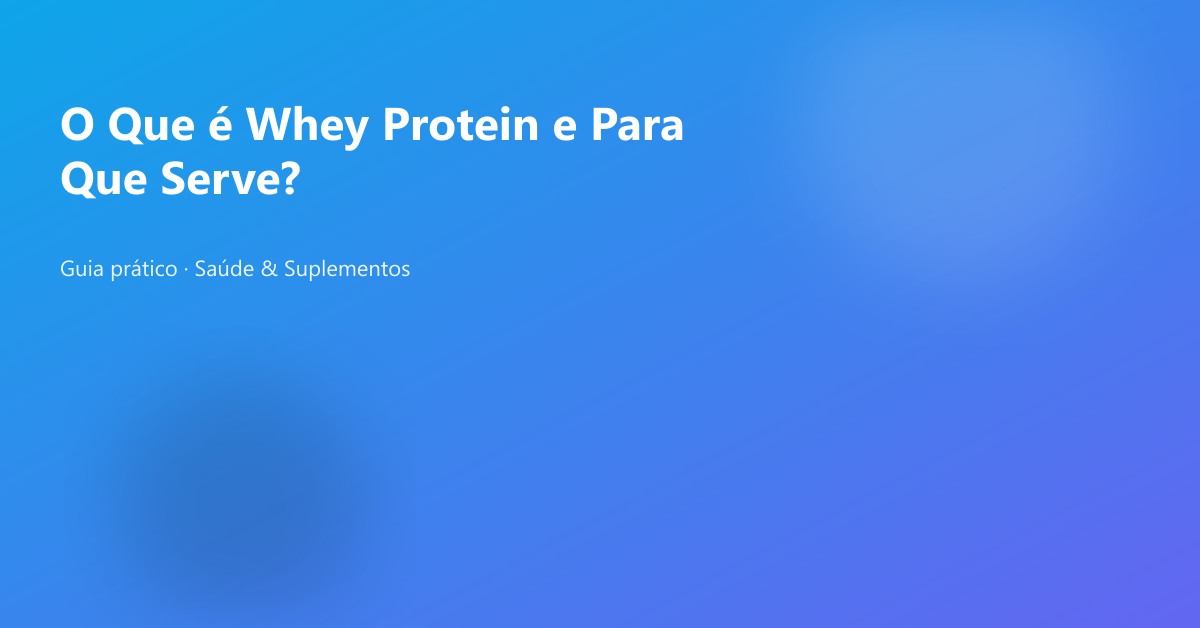 O Que é Whey Protein e Para Que Serve?