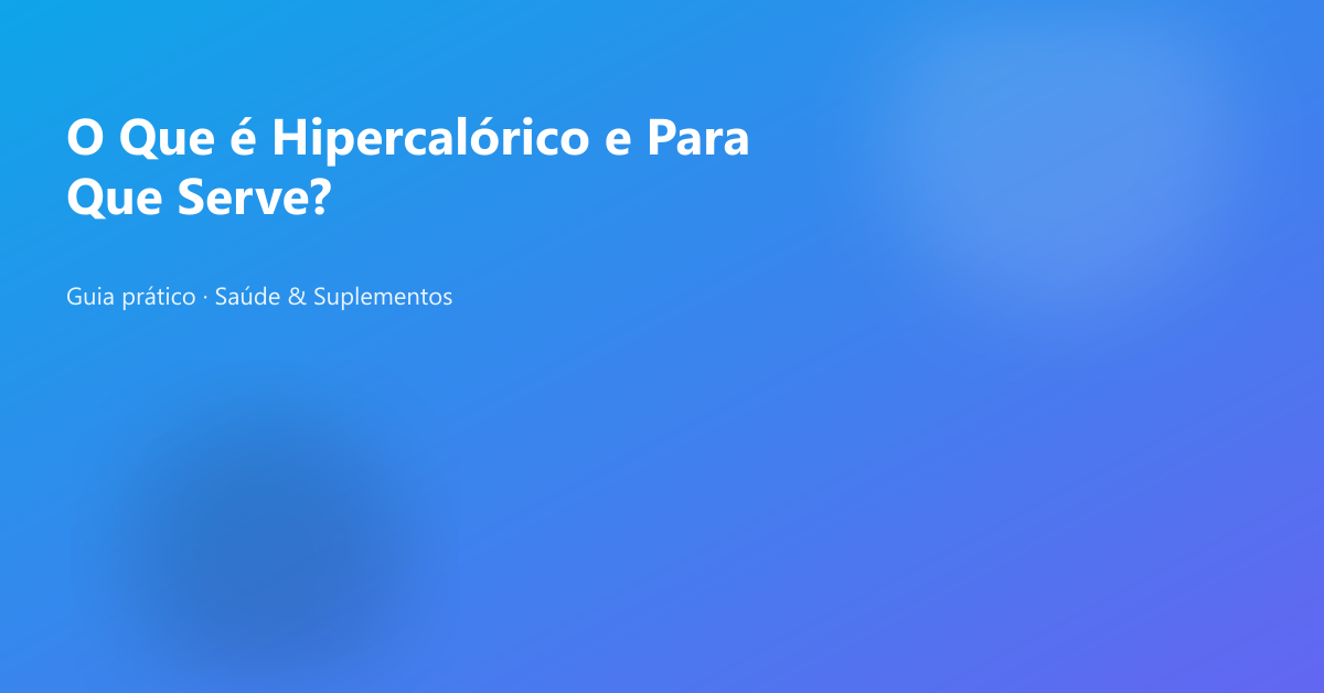 O Que é Hipercalórico e Para Que Serve?