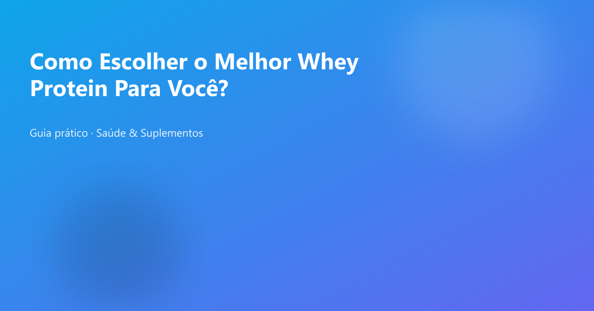 Como Escolher o Melhor Whey Protein Para Você?