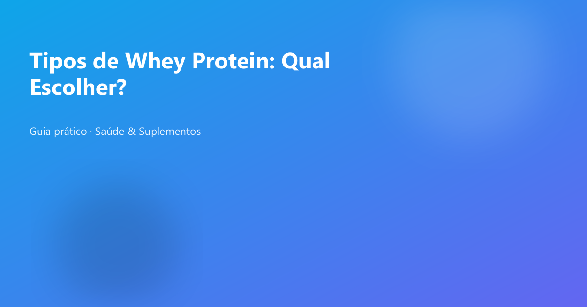 Tipos de Whey Protein: Qual Escolher?