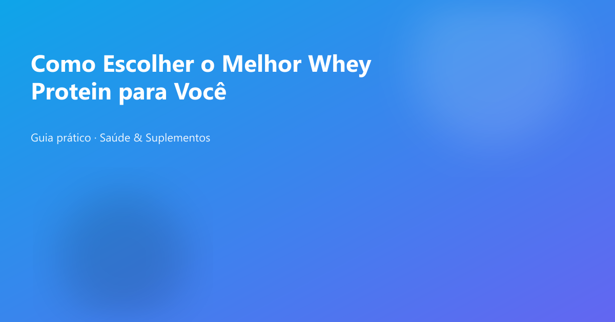 Como Escolher o Melhor Whey Protein para Você