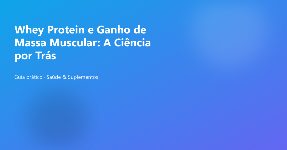 Whey Protein e Ganho de Massa Muscular: A Ciência por Trás