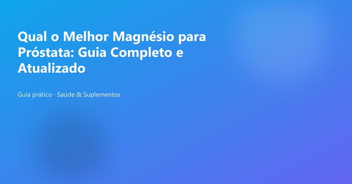 Banner do artigo: Qual o Melhor Magnésio para Próstata: Guia Completo e Atualizado