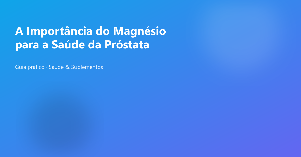 A Importância do Magnésio para a Saúde da Próstata